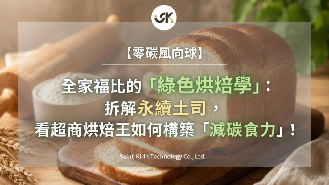 【零碳風向球】全家福比的「綠色烘焙學」：拆解永續土司，看超商烘焙王如何構築「減碳食力」！